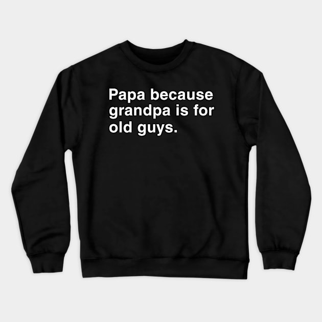 Papa Because Grandpa Is For Old Guys. Crewneck Sweatshirt by CityNoir